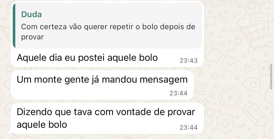 Mensagem de cliente: “Um monte de gente já mandou mensagem dizendo que tava com vontade de provar aquele bolo”
